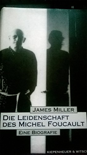 DIE LEIDENSCHAFT DES MICHEL FOUCAULT: Aus Dem Americanischen Ubersetzt Von Michael Busges. - Miller, James.