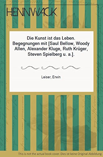 Die Kunst ist das Leben. Begegnungen. - Leiser, Erwin