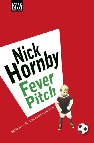 Fever pitch = Ballfieber - die Geschichte eines Fans. Nick Hornby. Dt. von Marcus Geiss und Henning Stegelmann / KiWi ; 409 - Hornby, Nick (Verfasser)