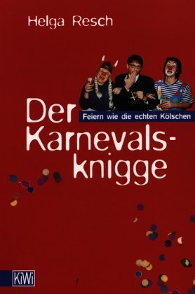 Der Karnevalsknigge : feiern wie die echten Kölschen. ( KiWi ; 555) - Resch, Helga