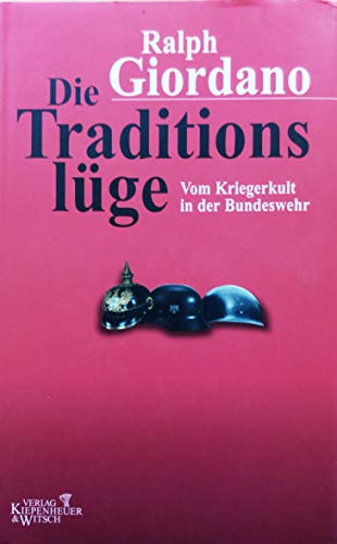 Die Traditionslüge: Vom Kriegerkult in der Bundeswehr - Ralph Giordano