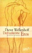 Der verstörte Eros : zur Literatur des Begehrens. - Wellershoff, Dieter