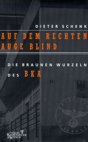 Auf dem rechten Auge blind: Die braunen Wurzeln des BKA - Schenk, Dieter