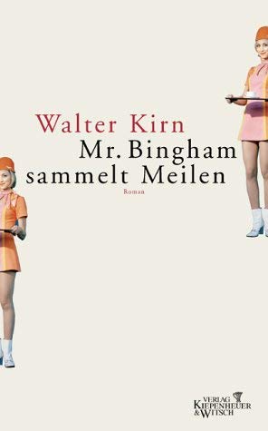 Mr. Bingham sammelt Meilen. Roman. Aus dem Amerikanischen von Henning Ahrens. Deutsche Erstausgabe. - Kirn, Walter