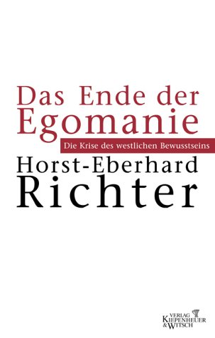 Das Ende der Egomanie : die Krise des westlichen Bewusstseins. - Richter, Horst-Eberhard