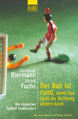 Der Ball ist rund, damit das Spiel die Richtung ändern kann : wie moderner Fußball funktioniert / Christoph Biermann/Ulrich Fuchs - Biermann, Christoph (Verfasser), Fuchs, Ulrich (Verfasser)