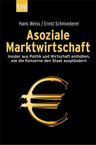 Asoziale Marktwirtschaft - Insider aus Politik und Wirtschaft enthüllen, wie die Konzerne den Staat ausplündern ;. - Weiss, Hans ; Schmiederer, Ernst