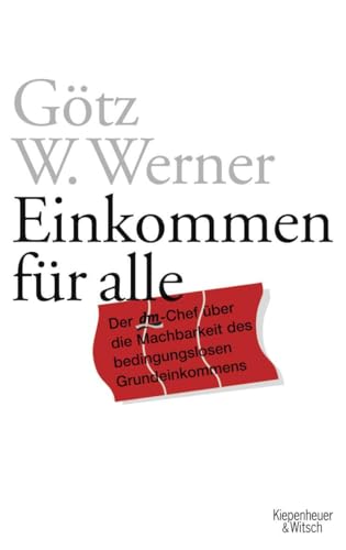 Einkommen für alle: Der dm-Chef über die Machbarkeit des bedingungslosen Grundeinkommens - Werner, Götz W.