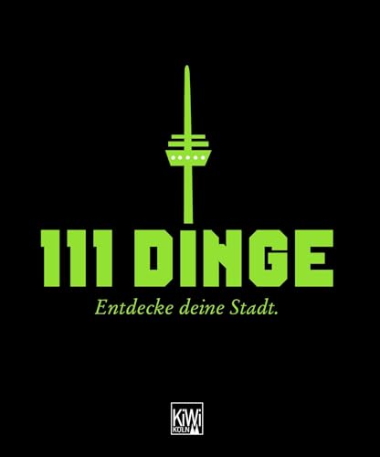 111 Dinge - Entdecke deine Stadt: Entdecke deine Stadt - Köln - Bungter, Tobias, Reiners, Wulf