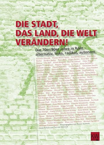 Die Stadt, das Land, die Welt verändern!: Die 70er/80er Jahre in Köln - alternativ, links, radikal, autonom - Schmidt, Reiner; Schulz, Anne; Schwind, Pui Von