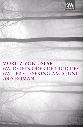 Waldstein oder der Tod des Walter Gieseking am 06. Juni 2005: Roman - Uslar, Moritz von