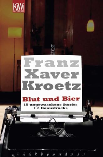 Blut und Bier. 15 ungewaschene stories + 2 bonustracks - Franz Xaver Kroetz