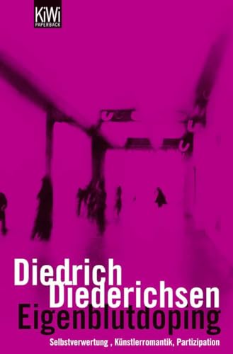 Eigenblutdoping : Selbstverwertung, Künstlerromantik, Partizipation - Diedrich Diederichsen