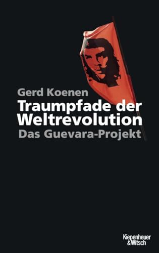 Traumpfade der Weltrevolution. Das Guevara-Projekt. - Koenen, Gerd