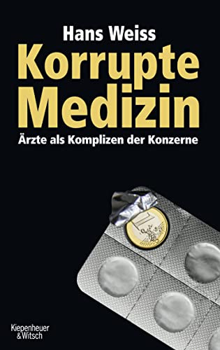 Korrupte Medizin: Ärzte als Komplizen der Konzerne - Weiss, Hans