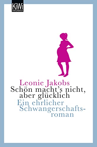 Schön macht's nicht, aber glücklich : Ein ehrlicher Schwangerschaftsroman - Leonie Jakobs