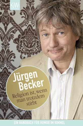 Religion ist, wenn man trotzdem stirbt : Ein Handbuch für Humor im Himmel - Jürgen Becker