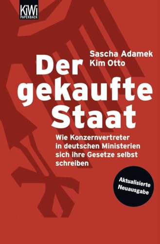 Der gekaufte Staat : Wie Konzernvertreter in deutschen Ministerien sich ihre Gesetze selbst schreiben - Sascha Adamek