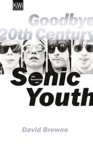 Goodbye 20th Century: Die Geschichte von Sonic Youth - Browne, David