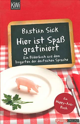 Hier ist Spaß gratiniert : ein Bilderbuch aus dem Irrgarten der deutschen Sprache ; ein Happy-aua...