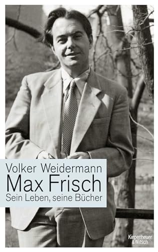 Max Frisch: Sein Leben, seine Bücher - Weidermann, Volker