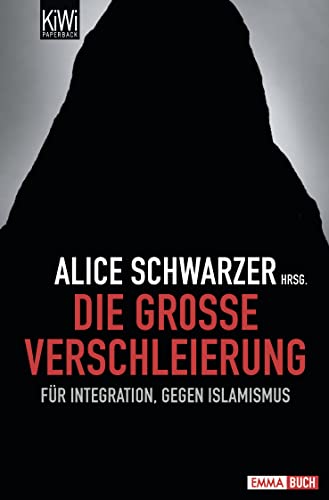 Die große Verschleierung : für Integration, gegen Islamismus / Alice Schwarzer Hrsg. / KiWi ; 999 : Paperback Emma-Buch Für Integration, gegen Islamismus - Schwarzer, Alice