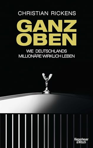 Ganz oben, Wie Deutschlands Millionäre wirklich leben - Rickens, Christian