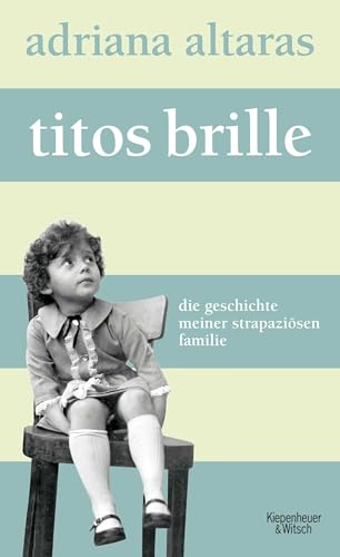 Titos Brille: Die Geschichte meiner strapaziösen Familie . - signiert - Altaras, Adriana