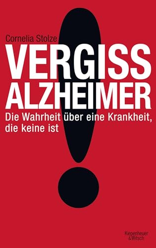 Vergiss Alzheimer. Die Wahrheit über eine Krankheit, die keine ist