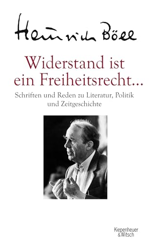 Widerstand ist ein Freiheitsrecht: Schriften und Reden zu Literatur, Politik und Zeitgeschichte (9783462043716) by BÃ¶ll, Heinrich