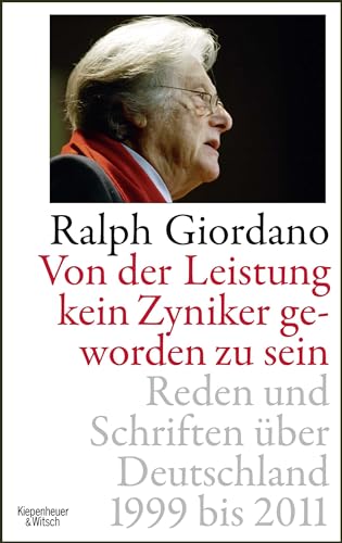 Von der Leistung, kein Zyniker geworden zu sein. Reden und Schriften über Deutschland 1999 - 2011.