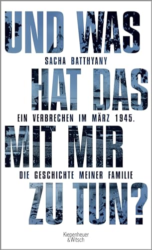 9783462048315: Und was hat das mit mir zu tun?: Ein Verbrechen im Mrz 1945. Die Geschichte meiner Familie