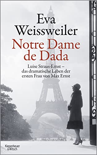 9783462048940: Notre Dame de Dada: Luise Straus-Ernst - das dramatische Leben der ersten Frau von Max Ernst