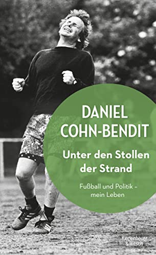 Daniel Cohn-Bendit. Unter den Stollen der Strand. Fußball und Politik - mein Leben. - Daniel Cohn-Bendit