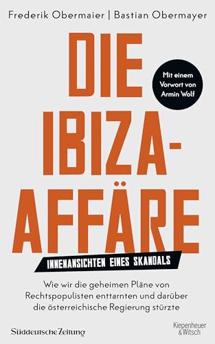 Die Ibiza-Affäre : Innenansichten eines Skandals : wie wir die geheimen Pläne von Rechtspopulisten enttarnten und darüber die österreichische Regierung stürzte. Frederik Obermaier, Bastian Obermayer - Obermaier, Frederik und Bastian Obermayer