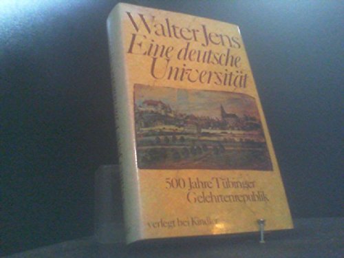 Eine deutsche Universität : 500 Jahre Tübinger Gelehrtenrepublik. In Zusammenarbeit mit Inge Jens unter Mitwirkung von Brigitte Beekmann, - Jens, Walter,