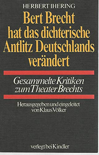 Bert Brecht hat das dichterische Antlitz Deutschlands verändert : ges. Kritiken zum Theater Brech...