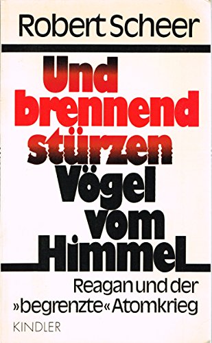 Stock image for Und brennend strzen Vgel vom Himmel : Reagan u. d. `begrenzte` Atomkrieg for sale by Bernhard Kiewel Rare Books