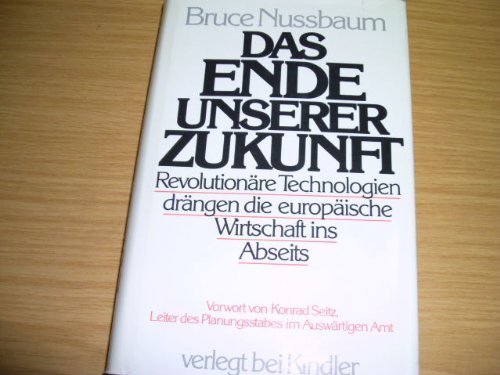 Beispielbild fr Das Ende unserer Zukunft : revolutionre Technologien drngen d. europ. Wirtschaft ins Abseits Bruce Nussbaum. Mit e. Vorw. von Konrad Seitz. [Aus d. Amerikan. von Dirk Bavendamm .] zum Verkauf von Antiquariat Bler