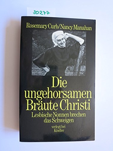 Stock image for Die ungehorsamen Brute Christi. Lesbische Nonnen brechen das Schweigen. Herausgegeben und mit einem Vorspann von Rosemary Curb und Nancy Manahan. Aus dem Amerikanischen von Gerlinde Kowitzke. Originaltitel: Lesbian Nuns: Breaking Silence. Mit einem Glossar. for sale by BOUQUINIST