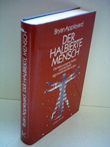 Der halbierte Mensch : die Naturwissenschaften und die Seele des modernen Menschen. Aus dem Engl. von Barbara Wolter - Appleyard, Bryan