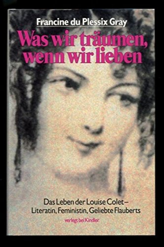 Was wir träumen, wenn wir lieben - Das Leben der Louise Colet - Literatin, Feministin, geliebte F...