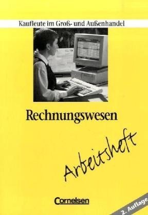 Kaufleute im Groß- und Außenhandel. Rechnungswesen [2. Auflage] / Arbeitsheft - Bergen, Hans P und Alfons Steffes-lai