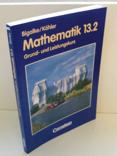 Bigalke/Köhler: Mathematik Sekundarstufe II - Berlin - Bisherige Ausgabe: Mathematik, Sekundarstufe II, Allgemeine Ausgabe, Bd.13/2, 13. Schuljahr - Kuschnerow, Dr. Horst, Ledworuski, Dr. Gabriele