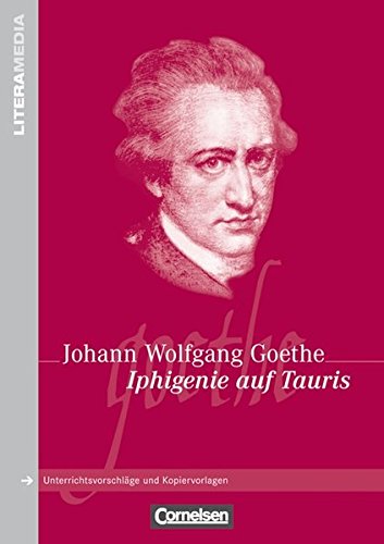 LiteraMedia: Iphigenie auf Tauris: Handreichungen für den Unterricht. Unterrichtsvorschläge und Kopiervorlagen - Goethe, Johann Wolfgang Von