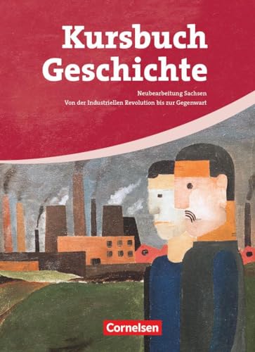 9783464643273: Kursbuch Geschichte. Von der Industriellen Revolution bis zur Gegenwart. Schlerbuch. Sachsen