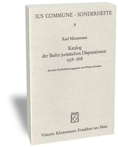 Katalog der Basler juristischen Disputationen : 1558 - 1818 * (= IUS Commune, Sonderhefte).