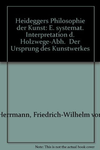 Heideggers Philosophie der Kunst: E. systemat. Interpretation d. Holzwege-Abh. "Der Ursprung des Kunstwerkes" (German Edition) (9783465013853) by Herrmann, Friedrich-Wilhelm Von