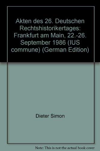 Akten des 26. Deutschen Rechtshistorikertages. Frankfurt am Main, 22. bis 26. September 1986. - Simon, Dieter (Hrsg.)