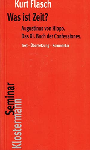 Beispielbild fr Was ist Zeit? : Augustinus von Hippo, das XI. Buch der Confessiones: historisch-philosophische Studie ; Text, bersetzung, Kommentar. Kurt Flasch zum Verkauf von Antiquariat  Udo Schwrer